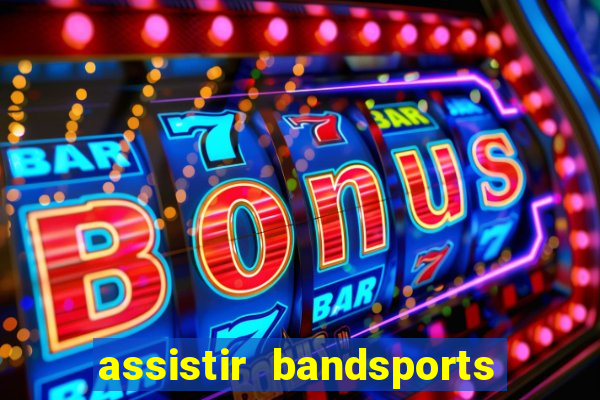 assistir bandsports ao vivo gratis